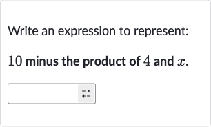 Write an expression to represent: 10 minus the product of 4 and 
x.