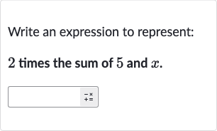 Write an expression to represent:
2 times the sum of 5 and 
x.