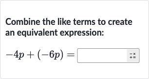 Combine the like terms to create an equivalent expression:

-4p+(-6p)=◻