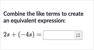 Combine the like terms to create an equivalent expression:

2s+(-4s)=◻