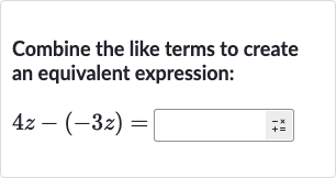 Combine the like terms to create an equivalent expression:

4z-(-3z)=◻