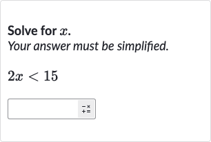Solve for 
x.
Your answer must be simplified.

2x < 15