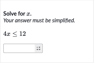 Solve for 
x.
Your answer must be simplified.

4x <= 12