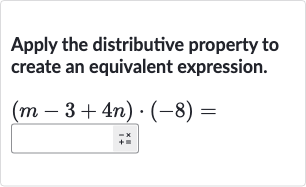 Apply the distributive property to create an equivalent expression.

(m-3+4n)*(-8)=
