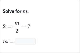Solve for 
m.

{:[2=(m)/(2)-7],[m=]:}