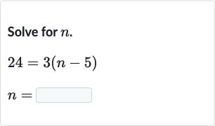 Solve for 
n.

{:[24=3(n-5)],[n=◻]:}