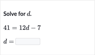 Solve for 
d.

{:[41=12 d-7],[d=◻]:}