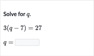 Solve for 
q.

3(q-7)=27

q=