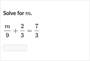Solve for 
m.

(m)/(9)+(2)/(3)=(7)/(3)