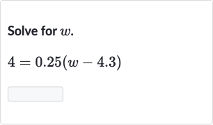 Solve for 
w.

4=0.25(w-4.3)