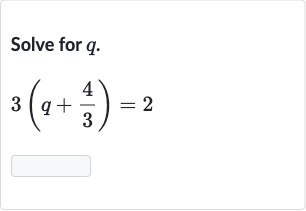 Solve for 
q.

3(q+(4)/(3))=2