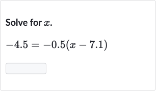 Solve for 
x.

-4.5=-0.5(x-7.1)