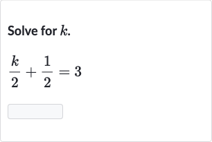 Solve for 
k.

(k)/(2)+(1)/(2)=3