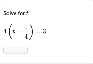 Solve for 
t.

4(t+(1)/(4))=3