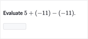 Evaluate 
5+(-11)-(-11)