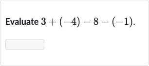 Evaluate 
3+(-4)-8-(-1).