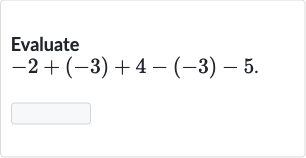 Evaluate

-2+(-3)+4-(-3)-5". "