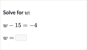 Solve for 
w :

{:[w-15=-4],[w=]:}
