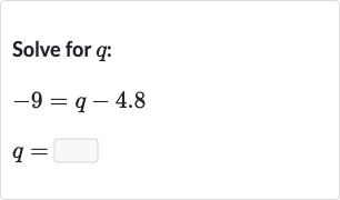 Solve for 
q :

{:[-9=q-4.8],[q=◻]:}