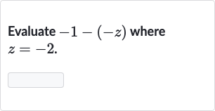 Evaluate 
-1-(-z) where 
z=-2.