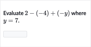 Evaluate 
2-(-4)+(-y) where 
y=7.