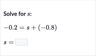 Solve for 
s :

{:[-0.2=s+(-0.8)],[s=◻]:}