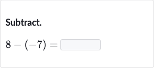 Subtract.

8-(-7)=