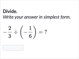 Divide.
Write your answer in simplest form.

-(2)/(3)÷(-(1)/(6))=?