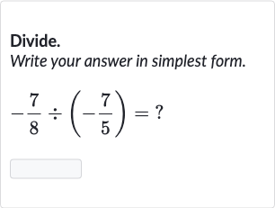 Divide.
Write your answer in simplest form.

-(7)/(8)÷(-(7)/(5))=?