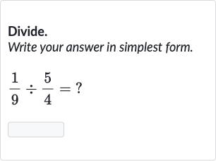 Divide.
Write your answer in simplest form.

(1)/(9)÷(5)/(4)=" ? "