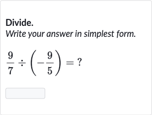 Divide.
Write your answer in simplest form.

(9)/(7)÷(-(9)/(5))=?