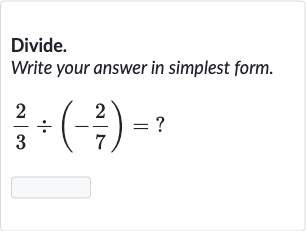 Divide.
Write your answer in simplest form.

(2)/(3)÷(-(2)/(7))=?