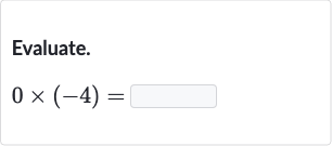 Evaluate.

0×(-4)=