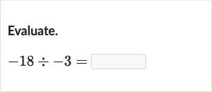 Evaluate.

-18÷-3=