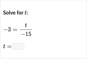 Solve for 
t :

-3=(t)/(-15)

t=