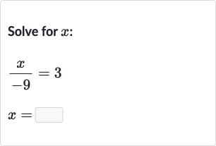 Solve for 
x :

{:[(x)/(-9)=3],[x=◻]:}