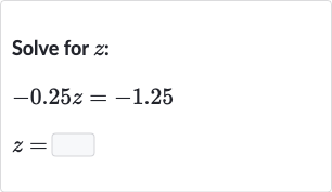 Solve for 
z :

-0.25 z=-1.25

z=