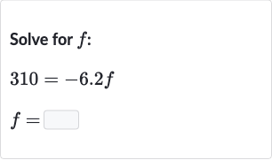 Solve for 
f :

310=-6.2 f

f=