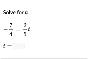 Solve for 
t :

-(7)/(4)=(2)/(5)t

t=
