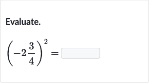 Evaluate.

(-2(3)/(4))^(2)=