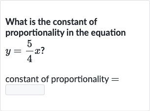 What is the constant of proportionality in the equation 
y=(5)/(4)x ?
constant of proportionality 
=