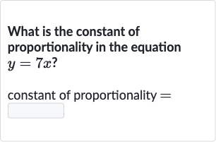 What is the constant of proportionality in the equation 
y=7x ?
constant of proportionality 
=