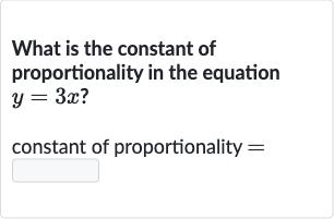 What is the constant of proportionality in the equation 
y=3x ?
constant of proportionality 
=