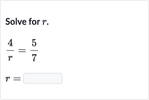 Solve for 
r.

{:[(4)/(r)=(5)/(7)],[r=]:}