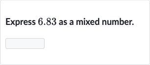 Express 6.83 as a mixed number.