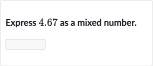 Express 4.67 as a mixed number.