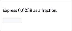 Express 0.6239 as a fraction.

◻
