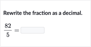 Rewrite the fraction as a decimal.

(82)/(5)=