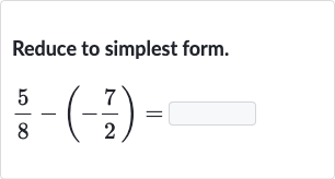 Reduce to simplest form.

(5)/(8)-(-(7)/(2))=