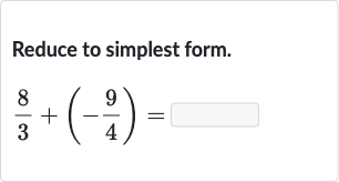 Reduce to simplest form.

(8)/(3)+(-(9)/(4))=
